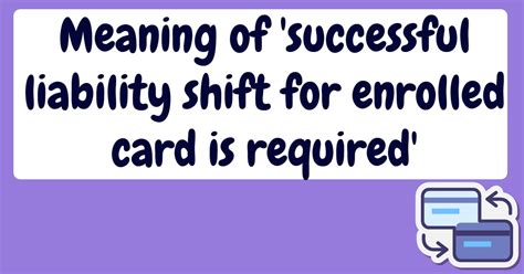 successful liability shift for enrolled card is required. meaning|What Does “Successful Liability Shift for Enrolled Card。